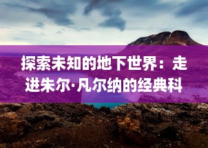 探索未知的地下世界：走进朱尔·凡尔纳的经典科幻之作地心游记