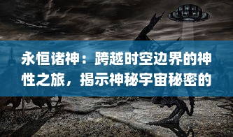 永恒诸神：跨越时空边界的神性之旅，揭示神秘宇宙秘密的奇幻冒险史诗