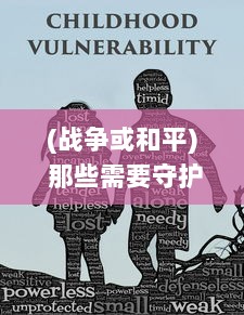 (战争或和平) 那些需要守护的：揭示战争、和平与人类挚爱价值的生活细节