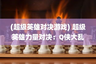 (超级英雄对决游戏) 超级英雄力量对决：Q侠大乱斗热血开启，展现非凡勇气与智慧