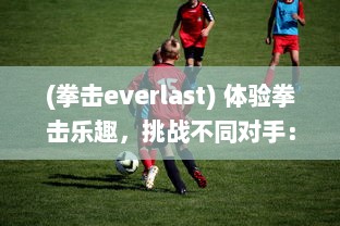 (拳击everlast) 体验拳击乐趣，挑战不同对手：玩转LINE Punch Hero挥洒拳拳到肉