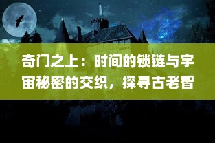 奇门之上：时间的锁链与宇宙秘密的交织，探寻古老智慧与现代科技的碰撞交汇