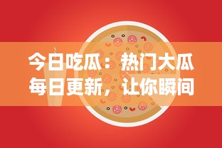 今日吃瓜：热门大瓜每日更新，让你瞬间成为知情达人，解锁当下最火爆瓜事! v7.1.0下载