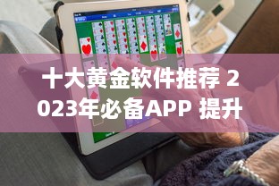 十大黄金软件推荐 2023年必备APP 提升效率的黄金软件盘点 ，助你事半功倍 v5.4.4下载