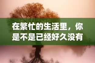 在繁忙的生活里，你是不是已经好久没有人关心和呵护了 v5.4.7下载