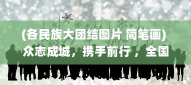 (各民族大团结图片 简笔画) 众志成城，携手前行 ，全国各民族大团结闪闪发光的壮丽画卷