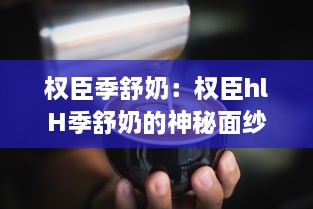 权臣季舒奶：权臣hlH季舒奶的神秘面纱及其在奶品市场的影响力分析