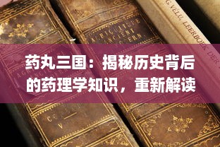 药丸三国：揭秘历史背后的药理学知识，重新解读经典人物与事件