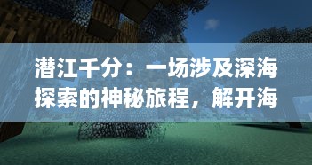 潜江千分：一场涉及深海探索的神秘旅程，解开海底世界的未知壮美