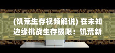 (饥荒生存视频解说) 在未知边缘挑战生存极限：饥荒新家 带你体验真实野外生存之旅