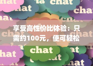 享受高性价比体验：只需约100元，便可轻松享受3小时的专业贴心服务