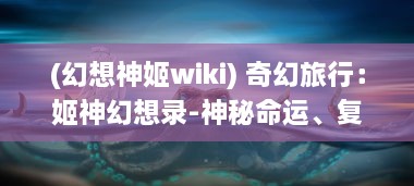 (幻想神姬wiki) 奇幻旅行：姬神幻想录-神秘命运、复杂情缘与终极力量的争夺战