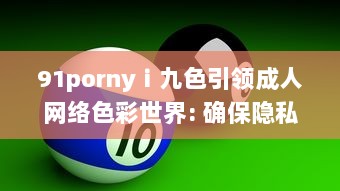 91pornyⅰ九色引领成人网络色彩世界: 确保隐私性同时提供精彩内容的直播平台 v6.2.4下载