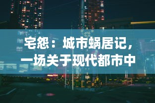 宅怨：城市蜗居记，一场关于现代都市中人们深层次生活压抑与无奈的内心剖析