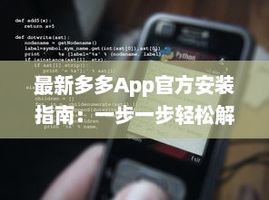 最新多多App官方安装指南：一步一步轻松解锁全部功能，让你的生活更便捷