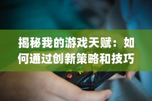 揭秘我的游戏天赋：如何通过创新策略和技巧提升游戏玩家的实力和排名