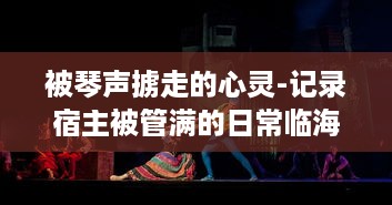 被琴声掳走的心灵-记录宿主被管满的日常临海生活与音乐故事的种种瞬间 v1.5.3下载