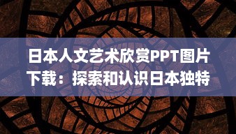 日本人文艺术欣赏PPT图片下载：探索和认识日本独特艺术风格与人文精神 v9.8.1下载