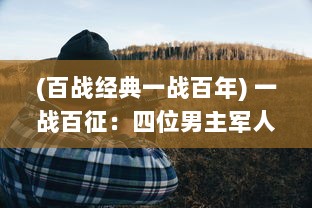 (百战经典一战百年) 一战百征：四位男主军人在敌军三人面前的无畏抗战与逆袭