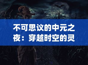 不可思议的中元之夜：穿越时空的灵魂归处与未解的诡异事件，中元怪谈实录