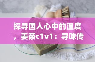 探寻国人心中的温度 ，姜茶c1v1：寻味传统、传承健康，温暖你的每一个冬季 v4.8.2下载