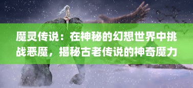 魔灵传说：在神秘的幻想世界中挑战恶魔，揭秘古老传说的神奇魔力