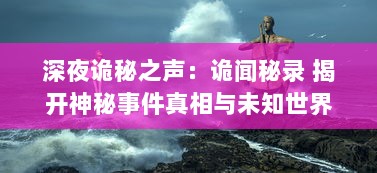 深夜诡秘之声：诡闻秘录 揭开神秘事件真相与未知世界的灵异面纱