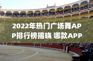 2022年热门广场舞APP排行榜揭晓 哪款APP最受欢迎 点击查看详情 v1.5.5下载