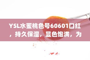 YSL水蜜桃色号60601口红，持久保湿，显色饱满，为您的妆容增添鲜艳光彩