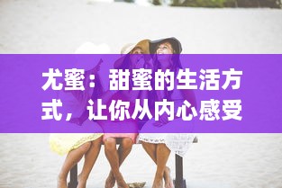 尤蜜：甜蜜的生活方式，让你从内心感受到幸福甜蜜的味道 v3.8.1下载