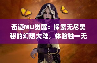 奇迹MU觉醒：探索无尽奥秘的幻想大陆，体验独一无二的角色扮演格斗冒险旅程