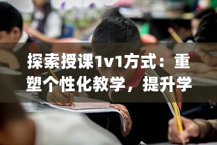 探索授课1v1方式：重塑个性化教学，提升学习效能与学生参与度的全新策略 v5.7.4下载