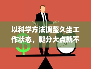 以科学方法调整久坐工作状态，腿分大点就不疼了 ，如何正确坐姿养生保护关节