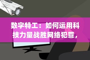 数字特工：如何运用科技力量战胜网络犯罪，保护信息安全与人民利益