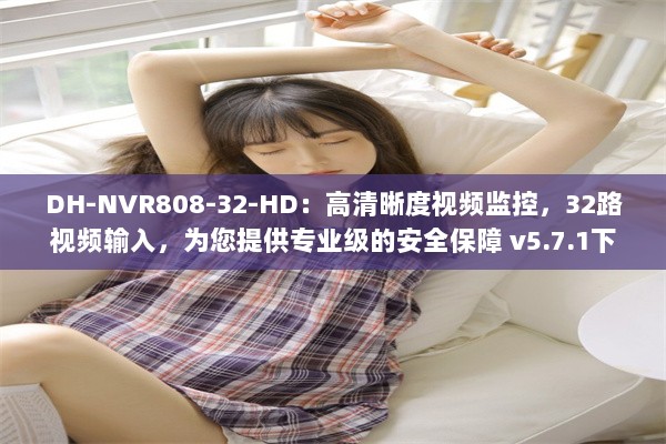 DH-NVR808-32-HD：高清晰度视频监控，32路视频输入，为您提供专业级的安全保障 v5.7.1下载