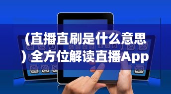 (直播直刷是什么意思) 全方位解读直播App：发现各类以刷水枪互动为主题的直播平台大全