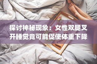 探讨神秘现象：女性双腿叉开睡觉竟可能促使体重下降的科学原因