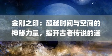 金刚之印：超越时间与空间的神秘力量，揭开古老传说的迷失之谜