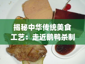 揭秘中华传统美食工艺：走近鹅鸭杀制过程，探索其独特的烹饪技艺与文化底蕴