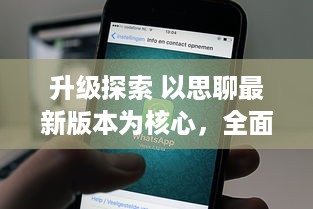 升级探索 以思聊最新版本为核心，全面解析新功能带来的沟通革新