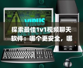 探索最佳1v1视频聊天软件：哪个更安全，哪个更高效 详细比较 v9.2.0下载