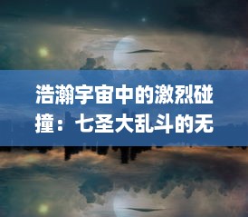 浩瀚宇宙中的激烈碰撞：七圣大乱斗的无尽魅力和隐藏秘境探索之旅