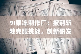 9I果冻制作厂：披荆斩棘克服挑战，创新研发带领行业走向高质量发展之路