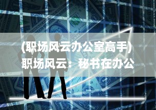 (职场风云办公室高手) 职场风云：秘书在办公室被躁BD的心路历程在线观看与分析