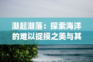 潮起潮落：探索海洋的难以捉摸之美与其对全球生态环境与人类生活的影响