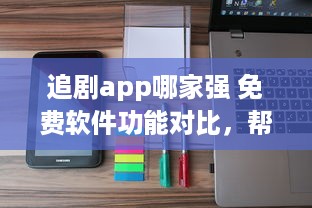 追剧app哪家强 免费软件功能对比，帮你找到最佳选择 v2.8.7下载