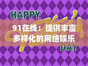 91在线：提供丰富多样化的网络娱乐内容，引领时尚生活潮流 v0.3.1下载