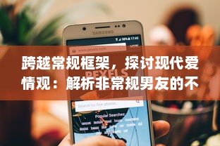 跨越常规框架，探讨现代爱情观：解析非常规男友的不同魅力与复杂情感关系