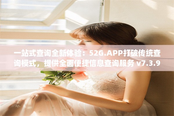 一站式查询全新体验：52G.APP打破传统查询模式，提供全面便捷信息查询服务 v7.3.9下载