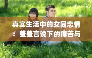 真实生活中的女同恋情：羞羞言说下的痛苦与喜悦，你不知道的女同之路 v1.6.3下载